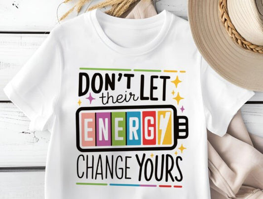 Don't Let Their Energy Change Yours T-shirt